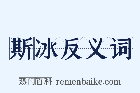 斯冰反义词是什么意思的图片